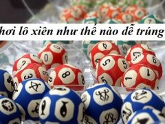 Chơi lô xiên như thế nào cho dễ trúng, lãi cao